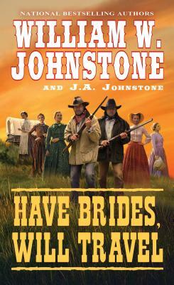 Have Brides, Will Travel by J. A. Johnstone, William W. Johnstone