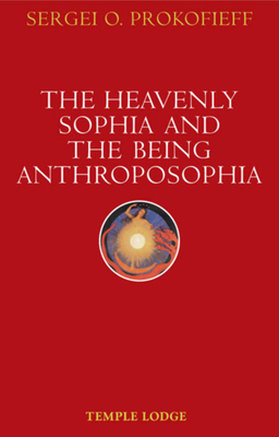 The Heavenly Sophia and the Being Anthroposophia by Sergei O. Prokofieff, Simon Blaxland-de Lange