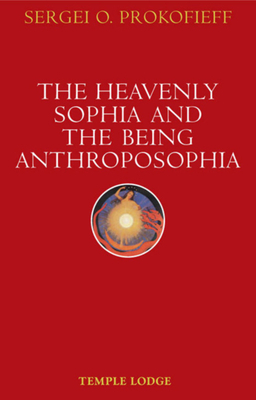 The Heavenly Sophia and the Being Anthroposophia by Simon Blaxland-de Lange, Sergei O. Prokofieff