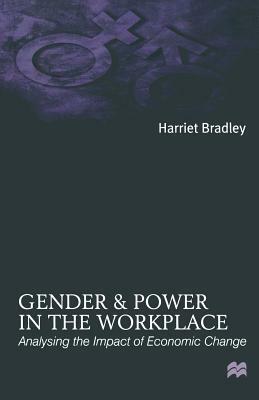 Gender and Power in the Workplace: Analysing the Impact of Economic Change by Harriet Bradley