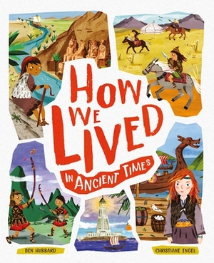 How We Lived in Ancient Times: Meet Everyday Children Throughout History by Ben Hubbard