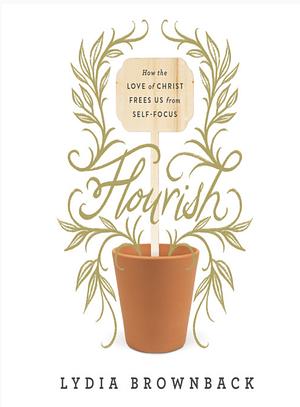 Flourish: How the Love of Christ Frees Us from Self-Focus by Lydia Brownback