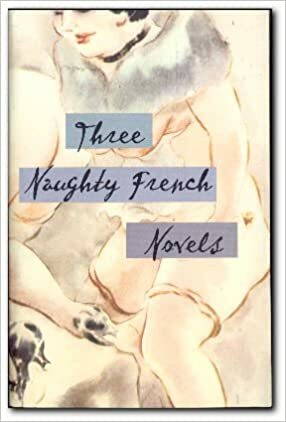 Three Naughty French Novels by Pierre Louÿs, Guillaume Apollinaire, Alfred de Musset