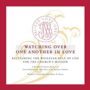 Watching Over One Another in Love: Reclaiming the Wesleyan Rule of Life for the Church's Mission by Michael G. Cartwright, Andrew D. Kinsey