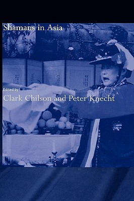 Shamans in Asia by Clark Chilson, Peter Knecht