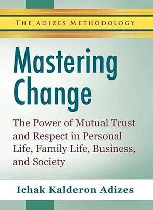 Mastering Change by Ichak Kalderon Adizes, Ichak Kalderon Adizes