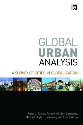 Global Urban Analysis: A Survey of Cities in Globalization by Frank Witlox, Ben Derudder, Michael Hoyler, Peter J. Taylor, Pengfei Ni, Jin Huang