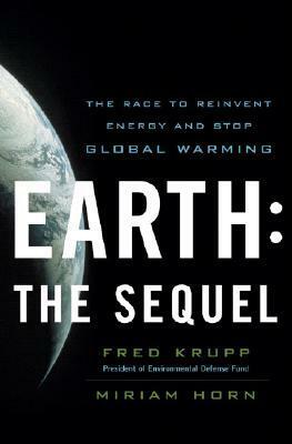 Earth: The Sequel: The Race to Reinvent Energy and Stop Global Warming by Miriam Horn, Fred Krupp