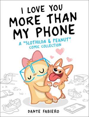I Love You More Than My Phone: A SlothildaPeanut Comic Collection by Dante Fabiero