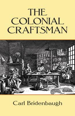 The Colonial Craftsman by Carl Bridenbaugh