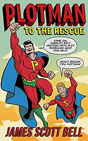 Plotman to the Rescue: A Troubleshooting Guide to Fixing Your Toughest Plot Problems by James Scott Bell