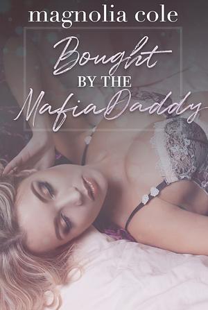 Bought by the Mafia Daddy by Magnolia Cole