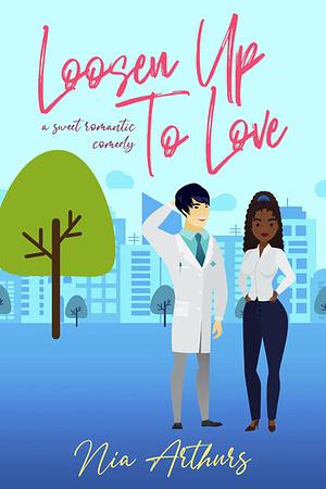 Loosen Up To Love by Nia Arthurs