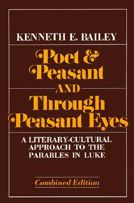 Poet & Peasant and Through Peasant Eyes: A Literary-Cultural Approach to the Parables in Luke by Kenneth E. Bailey