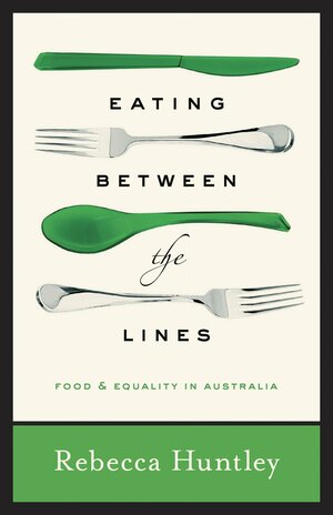 Eating Between the Lines: Food & Equality in Australia by Rebecca Huntley