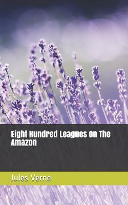 Eight Hundred Leagues On The Amazon by Jules Verne