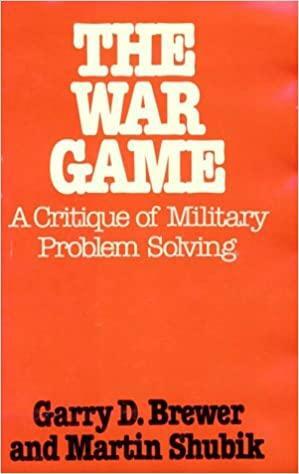 The War Game: A Critique of Military Problem Solving by Garry Brewer, Martin Shubik