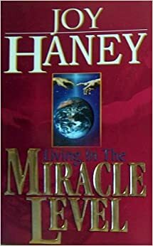 Living in the Miracle Level by Joy Haney