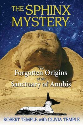 The Sphinx Mystery: The Forgotten Origins of the Sanctuary of Anubis by Robert Temple
