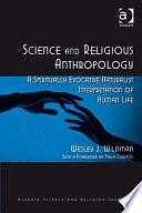 Science and Religious Anthropology: A Spiritually Evocative Naturalist Interpretation of Human Life by Wesley J. Wildman