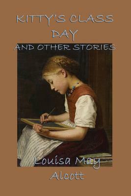 Kitty's Class Day, and Other Stories by Louisa May Alcott