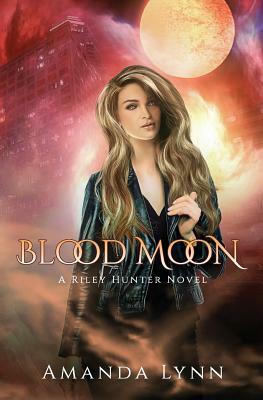 Blood Moon: A Riley Hunter Novel by Amanda Lynn