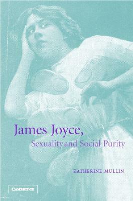 James Joyce, Sexuality and Social Purity by Katherine Mullin