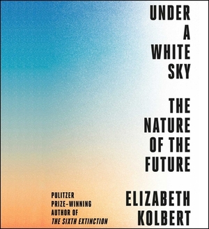 Under a White Sky by Elizabeth Kolbert