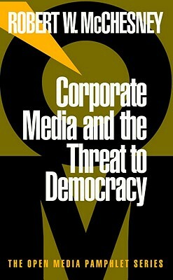 Corporate Media and the Threat to Democracy by Robert W. McChesney