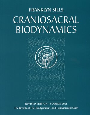 Craniosacral Biodynamics, Volume One: The Breath of Life, Biodynamics, and Fundamental Skills by Franklyn Sills