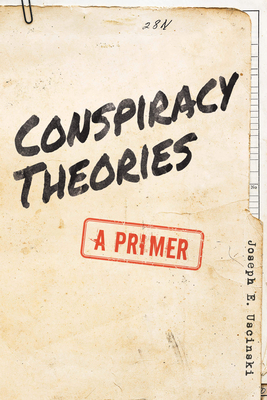 Conspiracy Theories: A Primer by Joseph E Uscinski