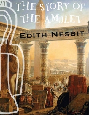 The Story of the Amulet (Annotated) by E. Nesbit