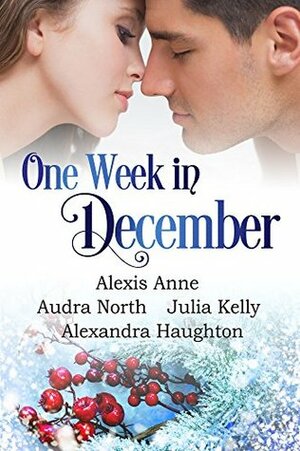 One Week in December by Audra North, Julia Kelly, Alexandra Haughton, Alexis Anne