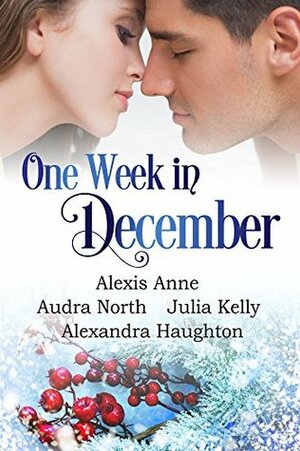 One Week in December by Julia Kelly, Alexis Anne, Alexandra Haughton, Audra North