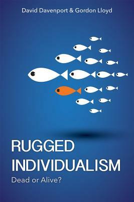 Rugged Individualism: Dead or Alive? by David Davenport, Gordon Lloyd