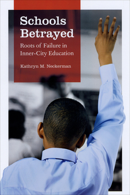 Schools Betrayed: Roots of Failure in Inner-City Education by Kathryn M. Neckerman