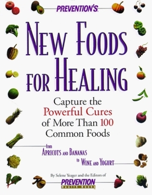 Prevention's New Foods for Healing: Capture the Powerful Cures of More Than 100 Common Foods by Selene Yeager, Julia VanTine