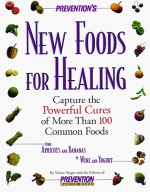 Prevention's New Foods for Healing: Capture the Powerful Cures of More Than 100 Common Foods by Julia VanTine, Selene Yeager