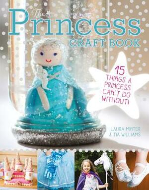 The Princess Craft Book: 15 Things a Princess Can't Do Without by Laura Minter, Tia Williams