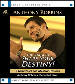 The Power to Shape Your Destiny: Seven Strategies for Massive Results by Anthony Robbins