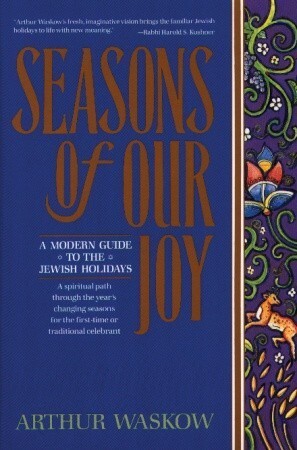 Seasons of Our Joy: A Modern Guide to the Jewish Holidays by Arthur O. Waskow