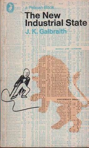 THE NEW INDUSTRIAL STATE. by John Kenneth Galbraith