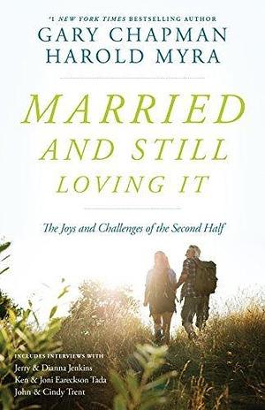 Married And Still Loving It: The Joys and Challenges of the Second Half by Gary Chapman, Gary Chapman, Harold Myra