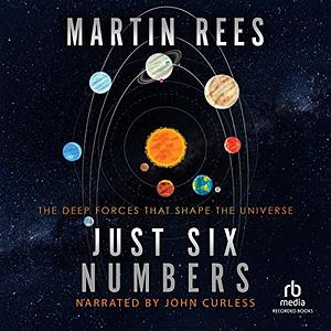 Just Six Numbers: The Deep Forces That Shape the Universe by Martin Rees