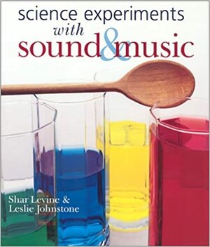 Science Experiments with SoundMusic by Shar Levine, Leslie Johnstone