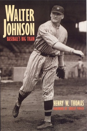 Walter Johnson: Baseball's Big Train by Henry W. Thomas, Shirley Povich