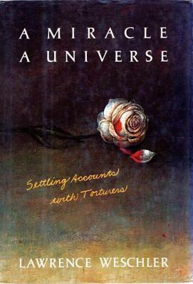 A Miracle, A Universe: Settling Accounts with Torturers by Lawrence Weschler