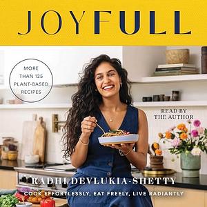 JoyFull: Cook Effortlessly, Eat Freely, Live Radiantly by Radhi Devlukia-Shetty