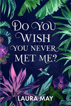Do You Wish You Never Met Me? by Laura May