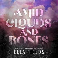 Amid Clouds and Bones  by Ella Fields